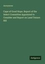 Anonymous: Cape of Good Hope. Report of the Select Committee Appointed to Consider and Report on Land Tenure Bill, Buch