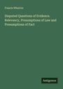 Francis Wharton: Disputed Questions of Evidence. Relevancy, Presumptions of Law and Presumptions of Fact, Buch