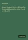 Anonymous. Mount Pleasant, District of Columbia, Centennial Celebration of the Fourth of July, 1876. "Antigonos"-Logo.