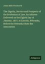 James Mills Woolworth: The Dignity, Service and Prospects of the Profession of Law. An Address Delivered on the Eighth Day of January, 1877, at Lincoln, Nebraska, Before the Nebraska State Bar Association, Buch