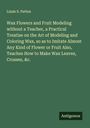 Lizzie S. Patten: Wax Flowers and Fruit Modeling without a Teacher, a Practical Treatise on the Art of Modeling and Coloring Wax, so as to Imitate Almost Any Kind of Flower or Fruit Also, Teaches How to Make Wax Leaves, Crosses, &c., Buch