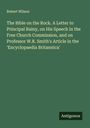 Robert Wilson: The Bible on the Rock. A Letter to Principal Rainy, on His Speech in the Free Church Commission, and on Professor W.R. Smith's Article in the 'Encyclopaedia Britannica', Buch