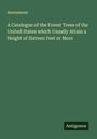 Anonymous: A Catalogue of the Forest Trees of the United States which Usually Attain a Height of Sixteen Feet or More, Buch