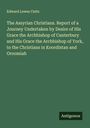 Edward Lewes Cutts: The Assyrian Christians. Report of a Journey Undertaken by Desire of His Grace the Archbishop of Canterbury and His Grace the Archbishop of York, to the Christians in Koordistan and Oroomiah, Buch