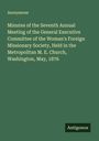 Anonymous: Minutes of the Seventh Annual Meeting of the General Executive Committee of the Woman's Foreign Missionary Society, Held in the Metropolitan M. E. Church, Washington, May, 1876, Buch