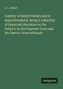 E. L. Siebel: Liability of Estate Owners and of Superintendents. Being a Collection of Important Decisions on the Subject, by the Supreme Court and the District Court of Kandy, Buch