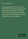 Edward Wright Arms: A Genealogical Record of the Arms Family in this Country, Embracing All the Known Descendants of William First, who have Retained the Family Name, and the First Generation of the Descendants of Other Names, Buch