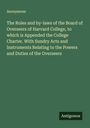 Anonymous: The Rules and by-laws of the Board of Overseers of Harvard College, to which is Appended the College Charter. With Sundry Acts and Instruments Relating to the Powers and Duties of the Overseers, Buch