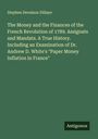 Stephen Devalson Dillaye: The Money and the Finances of the French Revolution of 1789. Assignats and Mandats. A True History. Including an Examination of Dr. Andrew D. White's "Paper Money Inflation in France", Buch