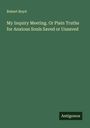 Robert Boyd: My Inquiry Meeting. Or Plain Truths for Anxious Souls Saved or Unsaved, Buch