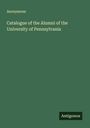 Anonymous: Catalogue of the Alumni of the University of Pennsylvania, Buch