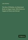 John Norbury: The Box of Whistles. An Illustrated Book on Organ Cases. With Notes on Organs at Home and Abroad, Buch