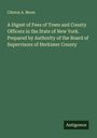 Clinton A. Moon: A Digest of Fees of Town and County Officers in the State of New York. Prepared by Authority of the Board of Supervisors of Herkimer County, Buch