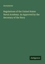 Anonymous: Regulations of the United States Naval Academy. As Approved by the Secretary of the Navy, Buch