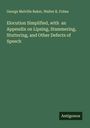 George Melville Baker: Elocution Simplified, with an Appendix on Lipsing, Stammering, Stuttering, and Other Defects of Speech, Buch