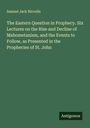 Samuel Jack Niccolls: The Eastern Question in Prophecy. Six Lectures on the Rise and Decline of Mahometanism, and the Events to Follow, as Presented in the Prophecies of St. John, Buch