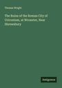 Thomas Wright: The Ruins of the Roman City of Uriconium, at Wroxeter, Near Shrewsbury, Buch