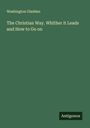 Washington Gladden: The Christian Way. Whither it Leads and How to Go on, Buch