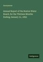 Anonymous: Annual Report of the Boston Water Board, for the Thirteen Months Ending January 31, 1892, Buch
