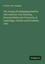 Charles John Vaughan: The Young Life Equipping itself for God's Service. Four Sermons, Preached Before the University of Cambridge, October and November, 1872, Buch