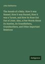John Habberton: The Annals of a Baby. How it was Named. How it was Nursed, How it was a Tyrant, and How its Nose Got Out of Joint. Also, a Few Words About its Aunties, its Grandfathers, Grandmothers, and Other Important Relations, Buch