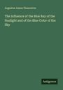 Augustus James Pleasonton: The Influence of the Blue Ray of the Sunlight and of the Blue Color of the Sky, Buch