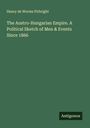 Henry De Worms Pirbright: The Austro-Hungarian Empire. A Political Sketch of Men & Events Since 1866, Buch