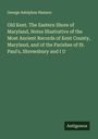 George Adolphus Hanson: Old Kent. The Eastern Shore of Maryland, Notes Illustrative of the Most Ancient Records of Kent County, Maryland, and of the Parishes of St. Paul's, Shrewsbury and I U, Buch