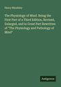Henry Maudsley: The Physiology of Mind. Being the First Part of a Third Edition, Revised, Enlarged, and in Great Part Rewritten of "The Physiology and Pathology of Mind", Buch