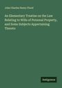 John Charles Henry Flood: An Elementary Treatise on the Law Relating to Wills of Personal Property, and Some Subjects Appertaining Thereto, Buch