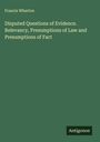 Francis Wharton: Disputed Questions of Evidence. Relevancy, Presumptions of Law and Presumptions of Fact, Buch