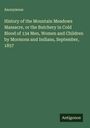 Anonymous: History of the Mountain Meadows Massacre, or the Butchery in Cold Blood of 134 Men, Women and Children by Mormons and Indians, September, 1857, Buch
