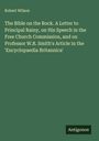 Robert Wilson: The Bible on the Rock. A Letter to Principal Rainy, on His Speech in the Free Church Commission, and on Professor W.R. Smith's Article in the 'Encyclopaedia Britannica', Buch