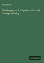Anonymous: The Murphy. A, B, C System of Car and Carriage Painting, Buch
