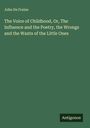 John De Fraine: The Voice of Childhood, Or, The Influence and the Poetry, the Wrongs and the Wants of the Little Ones, Buch