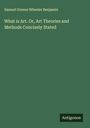 Samuel Greene Wheeler Benjamin: What is Art. Or, Art Theories and Methods Concisely Stated, Buch