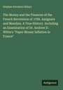 Stephen Devalson Dillaye: The Money and the Finances of the French Revolution of 1789. Assignats and Mandats. A True History. Including an Examination of Dr. Andrew D. White's "Paper Money Inflation in France", Buch
