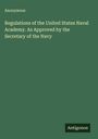 Anonymous: Regulations of the United States Naval Academy. As Approved by the Secretary of the Navy, Buch