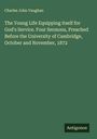 Charles John Vaughan: The Young Life Equipping itself for God's Service. Four Sermons, Preached Before the University of Cambridge, October and November, 1872, Buch