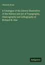 Chiswick Press: A Catalogue of the Library Illustrative of the History and Art of Typography, Chalcography and Lithography of Richard M. Hoe, Buch