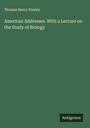 Thomas Henry Huxley: American Addresses. With a Lecture on the Study of Biology, Buch