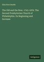 Elias Root Beadle: The Old and the New, 1743-1876. The Second Presbyterian Church of Philadelphia. Its Beginning and Increase, Buch