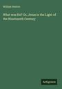 William Denton: What was He? Or, Jesus in the Light of the Nineteenth Century, Buch