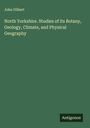 John Gilbert: North Yorkshire. Studies of its Botany, Geology, Climate, and Physical Geography, Buch