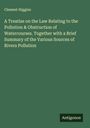 Clement Higgins: A Treatise on the Law Relating to the Pollution & Obstruction of Watercourses. Together with a Brief Summary of the Various Sources of Rivers Pollution, Buch