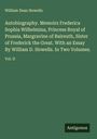 William Dean Howells: Autobiography. Memoirs Frederica Sophia Wilhelmina, Princess Royal of Prussia, Margravine of Baireuth, Sister of Frederick the Great. With an Essay By William D. Howells. In Two Volumes., Buch
