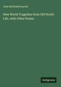 John Mcdowell Leavitt: New World Tragedies from Old World Life, with Other Poems, Buch