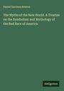 Daniel Garrison Brinton: The Myths of the New World. A Treatise on the Symbolism and Mythology of the Red Race of America, Buch