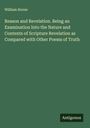 William Horne: Reason and Revelation. Being an Examination Into the Nature and Contents of Scripture Revelation as Compared with Other Poems of Truth, Buch