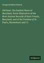 George Adolphus Hanson: Old Kent. The Eastern Shore of Maryland, Notes Illustrative of the Most Ancient Records of Kent County, Maryland, and of the Parishes of St. Paul's, Shrewsbury and I U, Buch